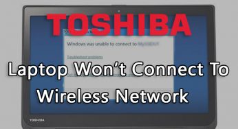 Convenient Explications To Resolve Toshiba Laptop Won’t Connect To Wireless Network
