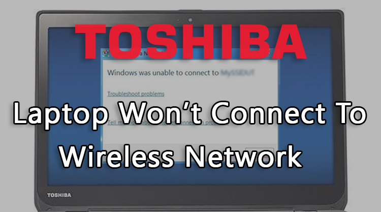 To-Resolve-Toshiba-Laptop-Won’t-Connect-To-Wireless-Network