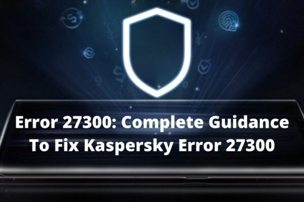 Kaspersky error 27300