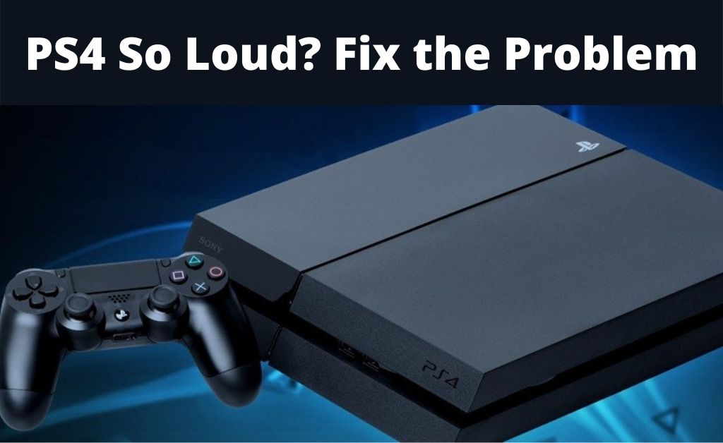 why is my ps4 so loud